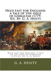 Held fast for England; a tale of the siege of Gibraltar (1779-83). By