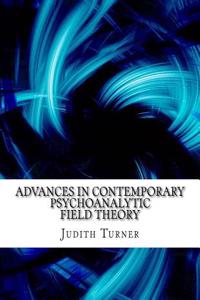 Advances in Contemporary Psychoanalytic Field Theory