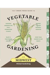 Timber Press Guide to Vegetable Gardening in the Midwest