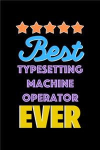 Best Typesetting Machine Operator Evers Notebook - Typesetting Machine Operator Funny Gift
