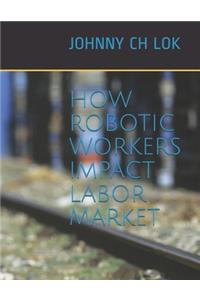 How Robotic Workers Impact Labor Market