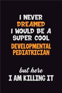 I Never Dreamed I would Be A Super Cool Developmental pediatrician But Here I Am Killing It