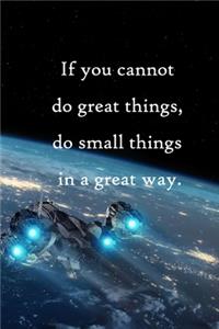 If you cannot do great things, do small things in a great way