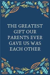 The Greatest Gift Our Parents Ever Gave Us Was Each Other