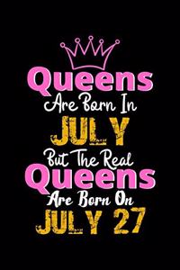 Queens Are Born In July Real Queens Are Born In July 27 Notebook Birthday Funny Gift