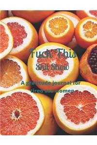 Fuck this shit show A gratitude journal for tired ass women