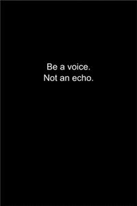 Be a voice. Not an echo.