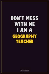 Don't Mess With Me, I Am A Geography Teacher