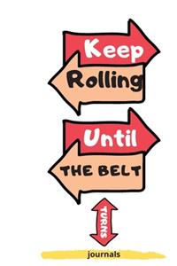 Keep Rolling Until The Belt Turns journal, NOTEBOOK ( 6x9 IN, 130 pages )