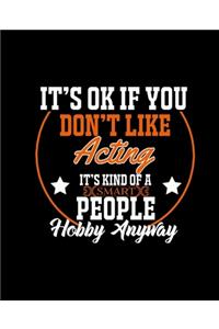 It's Ok If You Don't Like Acting It's Kind of a Smart People Hobby Anyway