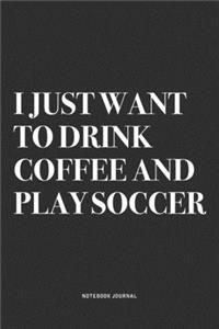 I Just Want To Drink Coffee And Play Soccer