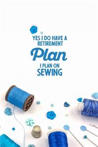 Yes I do have a Retirement Plan I plan on Sewing