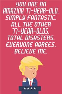 You Are An Amazing 77-Year-Old Simply Fantastic All The Other 77-Year-Olds Total Disasters Everyone Agrees Believe Me