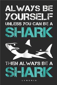 Always Be Yourself Unless You Can Be A Shark Then Always Be A Shark