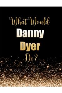 What Would Danny Dyer Do?