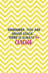 Remember, You Are Never Stuck... There Is Always The Circus