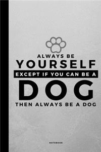 Always Be Yourself Except If You Can Be A Dog