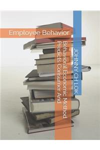 Behavioral Economic Method Predicts Consumer And: Employee Behavior