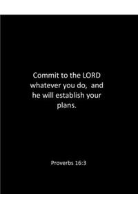Commit to the LORD whatever you do, and he will establish your plans. Proverbs 16