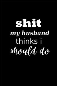 2020 Weekly Planner Funny Saying Shit My Husband Thinks I Should Do 134 Pages