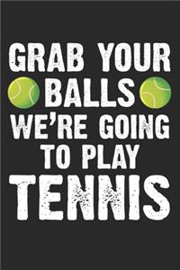 Grab your balls - we're goiing to play tennis