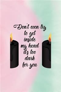 Don't Even Try To Get Inside My Head It's Too Dark For You