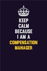 Keep Calm Because I Am A Compensation Manager