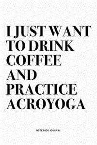 I Just Want To Drink Coffee And Practice Acroyoga