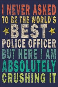 I never asked to be the World's Best Police Officer But Here I am Absolutely Crushing it
