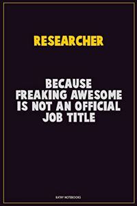 Researcher, Because Freaking Awesome Is Not An Official Job Title