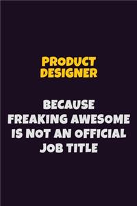Product Designer, Because Freaking Awesome Is Not An Official Job Title