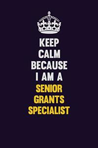 Keep Calm Because I Am A Senior Grants Specialist