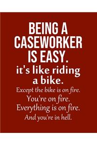 Being a Caseworker is Easy. It's like riding a bike. Except the bike is on fire. You're on fire. Everything is on fire. And you're in hell.
