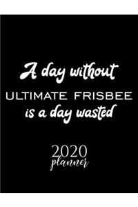 A Day Without Ultimate Frisbee Is A Day Wasted 2020 Planner