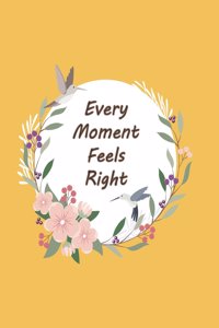 every moment feels right