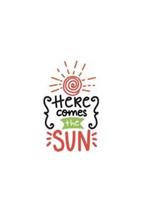 Here Comes the Sun: 150 Lined Journal Pages Planner Diary Notebook with Summer Sunshine Quote on the Cover