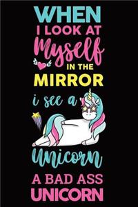 When I Look At Myself In The Mirror I See A Unicorn A Bad Ass Unicorn: Blank Lined Notebook Journal