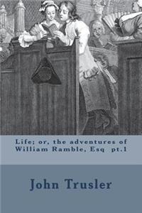 Life; or, the adventures of William Ramble, Esq pt.1
