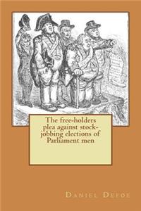 The free-holders plea against stock-jobbing elections of Parliament men