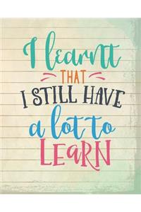 I learnt that I still have a lot to learn