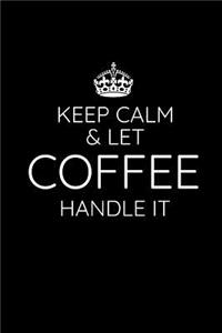 Keep Calm & Let Coffee Handle It