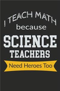 I Teach Math Because Science Teachers Need Heroes Too