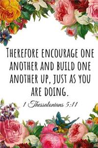 Therefore Encourage One Another and Build One Another Up, Just as You Are Doing. 1 Thessalonians 5
