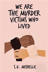 We Are The Murder Victims Who Lived