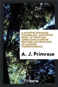 A Manipuri Grammar, Vocabulary, and Phrase Book: To Which Are Added Some Manipuri Proverbs and ...