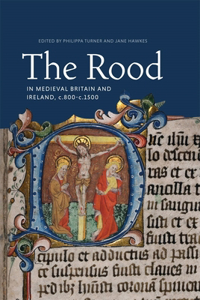 Rood in Medieval Britain and Ireland, C.800-C.1500