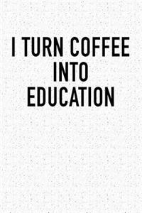 I Turn Coffee Into Education