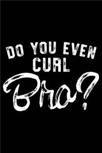 Do You Even Curl Bro?