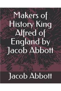 Makers of History King Alfred of England by Jacob Abbott