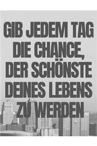 Gib Jedem Tag Die Chance, Der Schönste Deines Lebens Zu Werden